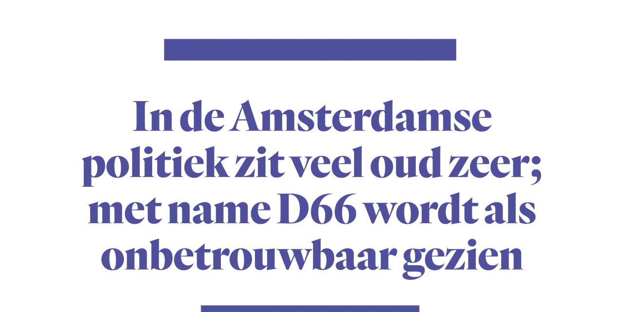 In de Amsterdamse politiek zit veel oud zeer; met name D66 wordt als onbetrouwbaar gezien. Oud worden is mooi, maar oud zijn in de politiek kan leiden tot kritiek.
